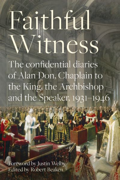 Cover for Robert Beaken · Faithful Witness: The Confidential Diaries of Alan Don, Chaplain to the King, the Archbishop and the Speaker, 1931-1946 (Hardcover Book) (2020)