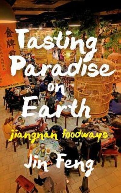 Cover for Jin Feng · Tasting Paradise on Earth: Jiangnan Foodways (Inbunden Bok) (2019)