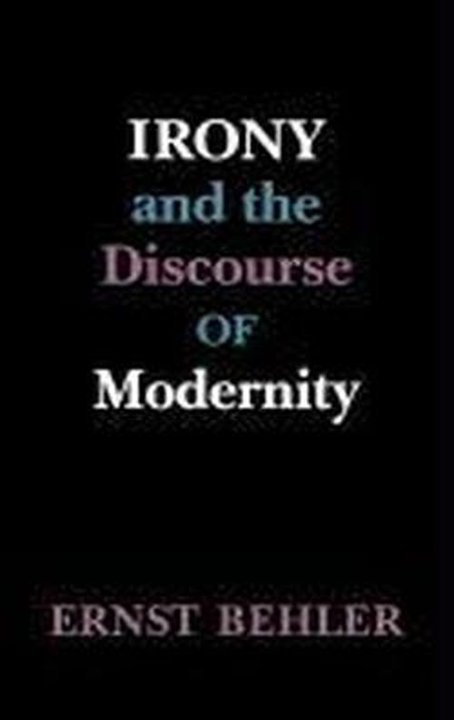 Cover for Ernst Behler · Irony and the Discourse of Modernity - Irony and the Discourse of Modernity (Hardcover Book) (1990)