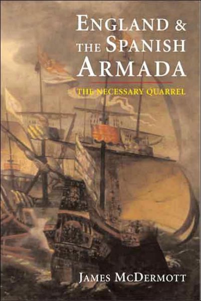 Cover for James Mcdermott · England and the Spanish Armada - The Necessary Quarrel (Hardcover Book) (2005)