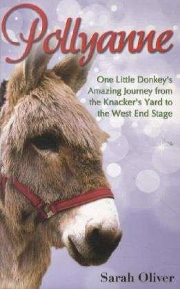 Pollyanne: One Little Donkey's Amazing Journey from the Knacker's Yard to the West End Stage - Sarah Oliver - Libros - Little, Brown Book Group - 9780349000985 - 8 de noviembre de 2012
