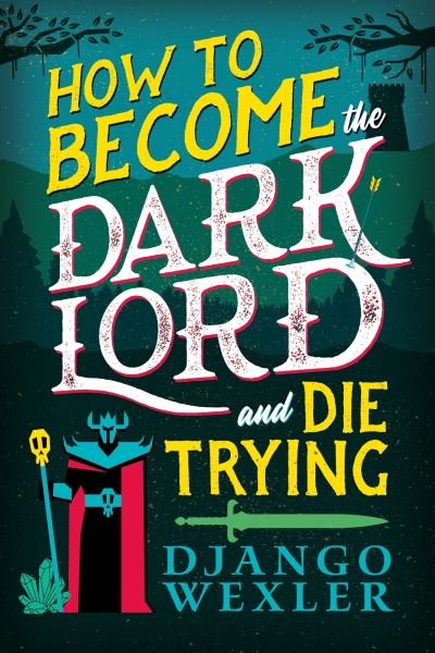 How to Become the Dark Lord and Die Trying - Django Wexler - Bøger - Little, Brown Book Group - 9780356518985 - 23. maj 2024