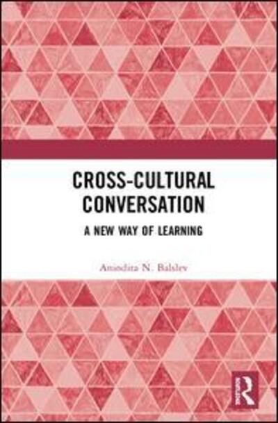 Cover for Balslev, Anindita N. (formerly at the University of Copenhagen, and founding member of the International Society for Science and Religion) · Cross-Cultural Conversation: A New Way of Learning (Hardcover Book) (2019)