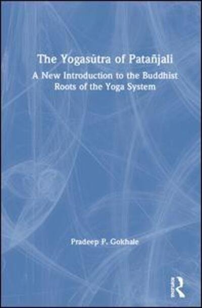 Cover for Gokhale, Pradeep P. (Departments of Philosophy and Pali, Savitribai Phule Pune University, Pune, India) · The Yogasutra of Patanjali: A New Introduction to the Buddhist Roots of the Yoga System (Hardcover Book) (2020)