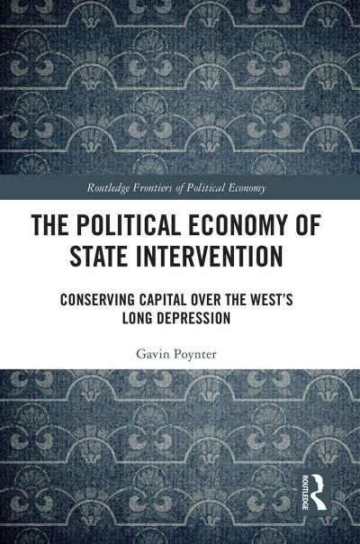 Cover for Poynter, Gavin (University of East London, UK) · The Political Economy of State Intervention: Conserving Capital over the West’s Long Depression - Routledge Frontiers of Political Economy (Paperback Bog) (2022)