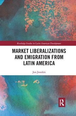 Cover for Jon Jonakin · Market Liberalizations and Emigration from Latin America - Routledge Studies in Latin American Development (Paperback Book) (2019)