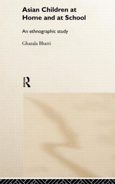 Cover for Ghazala Bhatti · Asian Children at Home and at School: An Ethnographic Study (Hardcover Book) (1999)