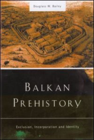 Cover for Douglass W. Bailey · Balkan Prehistory: Exclusion, Incorporation and Identity (Paperback Book) (2000)