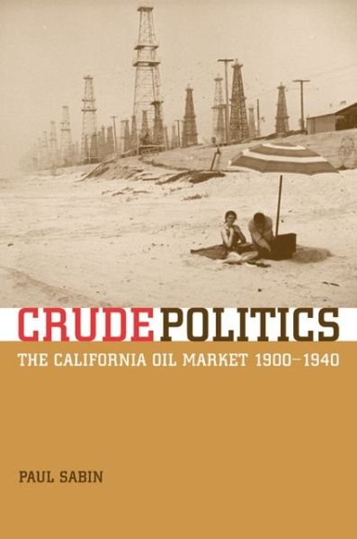 Cover for Paul Sabin · Crude Politics: The California Oil Market, 1900-1940 (Hardcover Book) (2004)