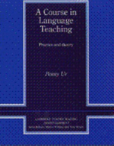 A Course in Language Teaching: Practice of Theory - Cambridge Teacher Training and Development - Penny Ur - Kirjat - Cambridge University Press - 9780521567985 - torstai 9. toukokuuta 1996