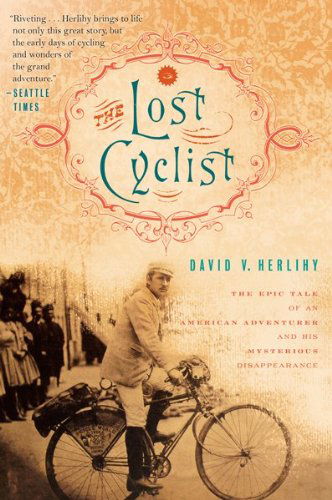 The Lost Cyclist: the Epic Tale of an American Adventurer and His Mysterious Disappearance - David Herlihy - Books - Mariner Books - 9780547521985 - May 4, 2011