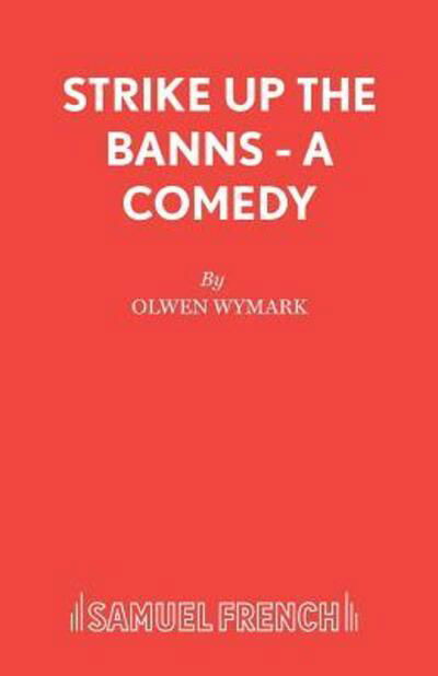 Strike Up the Banns: Play - Acting Edition S. - Olwen Wymark - Books - Samuel French Ltd - 9780573018985 - September 1, 1990