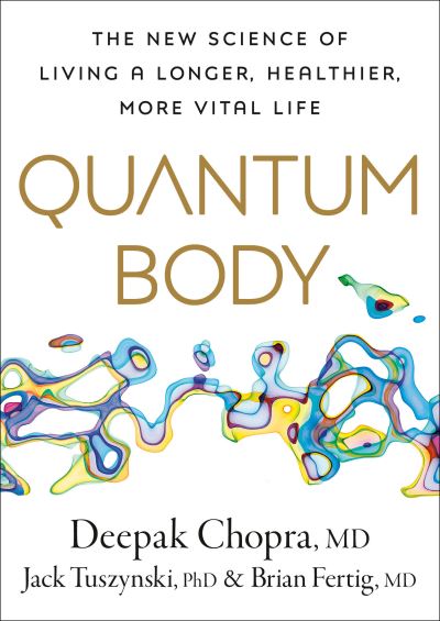 Cover for Deepak Chopra, Jack Tuszynsk, Brian Fertig · Quantum Body: The New Science of Living a Longer, Healthier, More Vital Life (N/A) (2023)