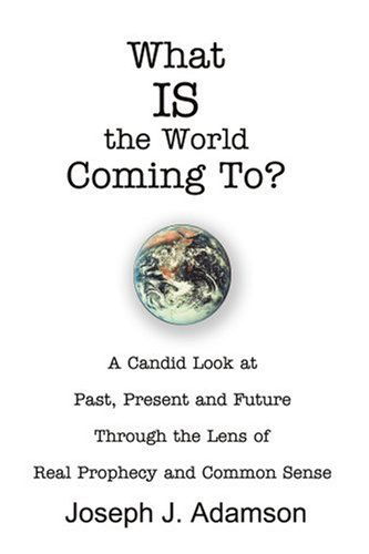 Cover for Joseph Adamson · What is the World Coming To?: a Candid Look at Past, Present and Future Through the Lens of Real Prophecy and Common Sense (Paperback Book) (2004)
