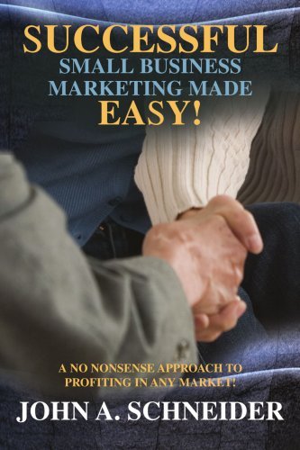 Successful Small Business Marketing Made Easy!: a No Nonsense Approach to Profiting in Any Market! - John Schneider - Kirjat - iUniverse, Inc. - 9780595450985 - torstai 9. elokuuta 2007