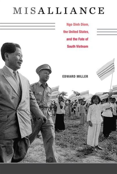 Cover for Edward Miller · Misalliance: Ngo Dinh Diem, the United States, and the Fate of South Vietnam (Gebundenes Buch) (2013)