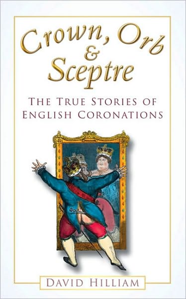 Cover for David Hilliam · Crown, Orb and Sceptre: The True Stories of English Coronations (Paperback Book) (2009)