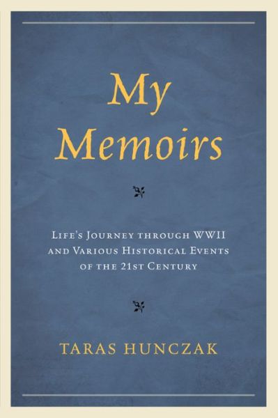 Cover for Taras Hunczak · My Memoirs: Life’s Journey through WWII and Various Historical Events of the 21st Century (Paperback Book) (2015)