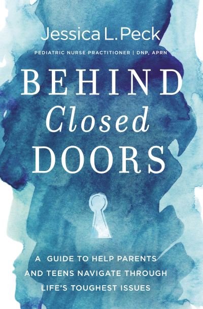 Jessica L. Peck · Behind Closed Doors: A Guide to Help Parents and Teens Navigate Through Life’s Toughest Issues (Paperback Book) (2022)