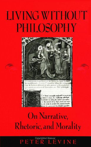 Living Without Philosophy: on Narrative, Rhetoric, and Morality - Peter Levine - Books - State University of New York Press - 9780791438985 - July 16, 1998