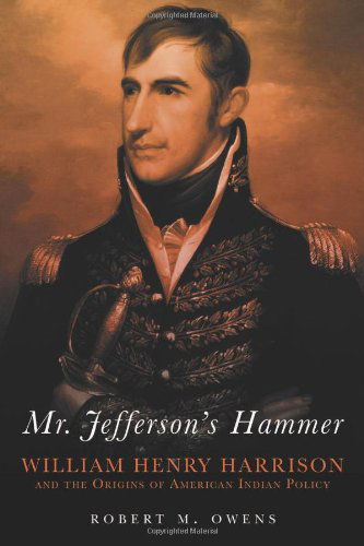 Mr. Jefferson's Hammer: William Henry Harrison and the Origins of American Indian Policy - Robert M. Owens - Books - University of Oklahoma Press - 9780806141985 - January 5, 2011