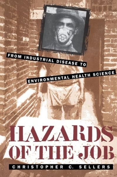 Hazards of the Job: From Industrial Disease to Environmental Health Science - Christopher C. Sellers - Books - The University of North Carolina Press - 9780807847985 - August 30, 1999