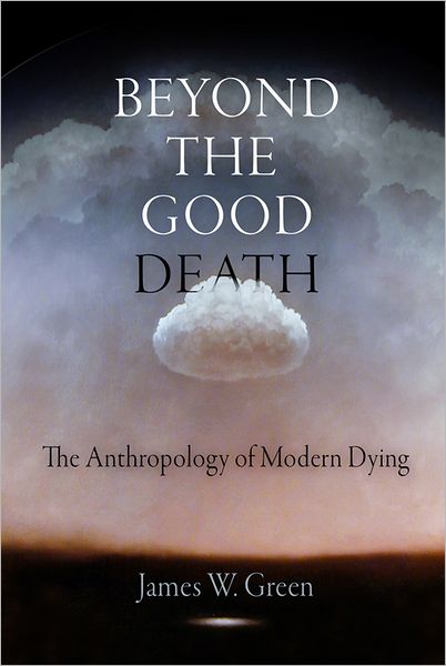 Cover for James W. Green · Beyond the Good Death: The Anthropology of Modern Dying (Paperback Book) (2012)