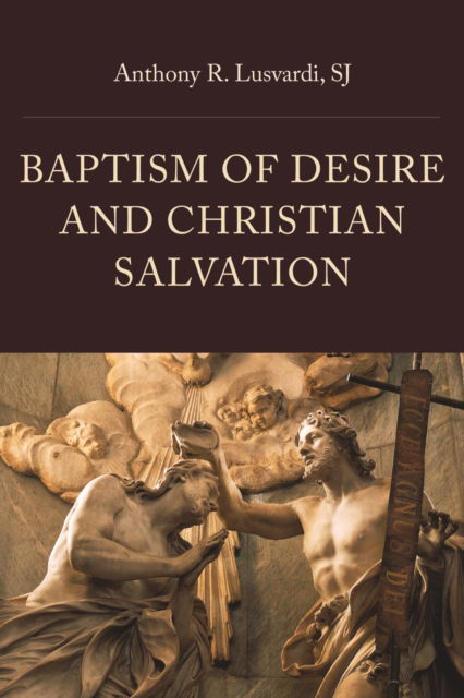 Cover for Anthony R. Lusvardi · Baptism of Desire and Christian Salvation (Hardcover Book) (2024)