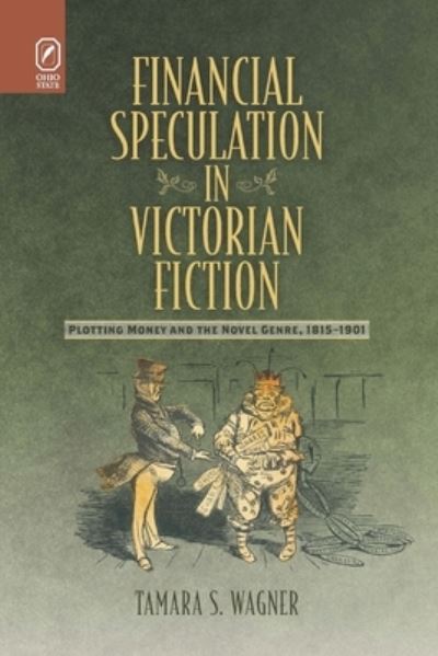 Financial Speculation in Victorian Fiction: Plotting Money and the Novel Genre, 1815-1901 - Tamara S Wagner - Books - Ohio State University Press - 9780814256985 - October 9, 2020