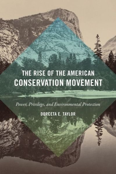 Cover for Dorceta E. Taylor · The Rise of the American Conservation Movement: Power, Privilege, and Environmental Protection (Paperback Book) (2016)