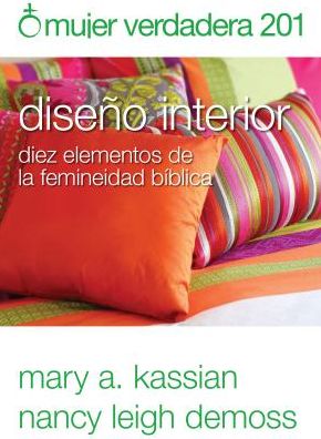 Mujer Verdadera 201: Diseno Interior - Nancy DeMoss Wolgemuth - Książki - Portavoz - 9780825456985 - 25 stycznia 2017