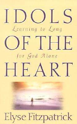 Idols of the Heart - Elyse Fitzpatrick - Books - P & R Publishing Co (Presbyterian & Refo - 9780875521985 - February 3, 2001