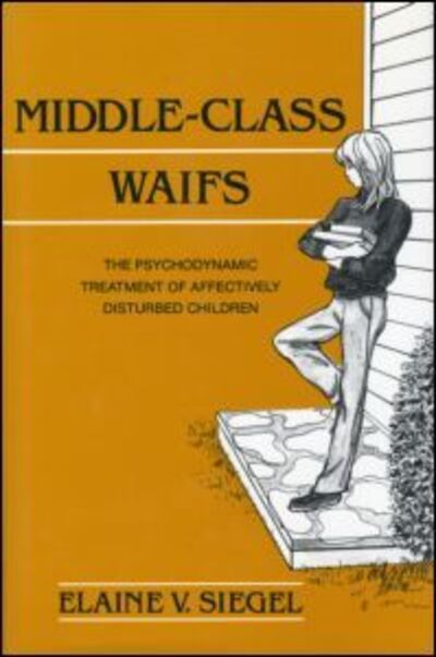 Cover for Elaine V. Siegel · Middle-Class Waifs: The Psychodynamic Treatment of Affectively Disturbed Children (Inbunden Bok) (1991)