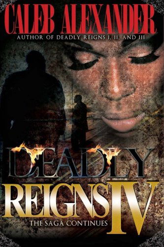 Deadly Reigns Iv: the Saga Continues - Caleb Alexander - Livres - Golden Ink Media - 9780982649985 - 2 décembre 2012