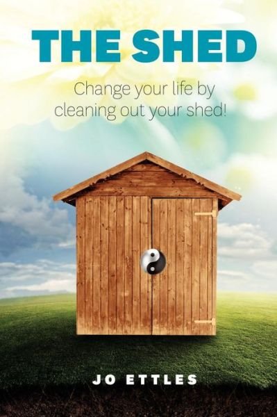 Jo Ettles · Shed: Change Your Life... Clean out Your Shed! (Paperback Bog) (2014)