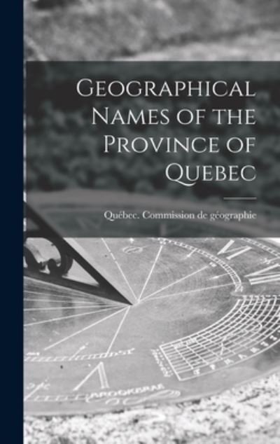 Cover for Que?bec (Province) Commission de Ge?o · Geographical Names of the Province of Quebec (Hardcover bog) (2021)