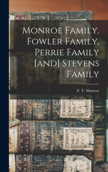 Cover for F T (Francis Truman) B 1884 Monroe · Monroe Family, Fowler Family, Perrie Family [and] Stevens Family (Hardcover bog) (2021)