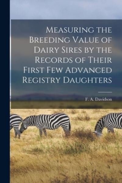 Cover for F A (Frederick Alexander) Davidson · Measuring the Breeding Value of Dairy Sires by the Records of Their First Few Advanced Registry Daughters (Paperback Book) (2021)