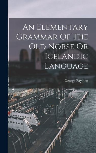 Cover for George Bayldon · Elementary Grammar of the Old Norse or Icelandic Language (Bog) (2022)