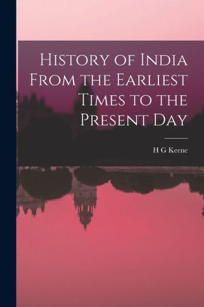 Cover for H. G. Keene · History of India from the Earliest Times to the Present Day (Book) (2022)
