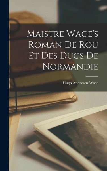 Cover for Wace Hugo Andresen · Maistre Wace's Roman de Rou et des Ducs de Normandie (Bok) (2022)