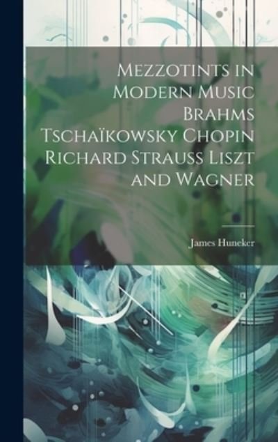 Cover for James Huneker · Mezzotints in Modern Music Brahms Tschaïkowsky Chopin Richard Strauss Liszt and Wagner (Book) (2023)
