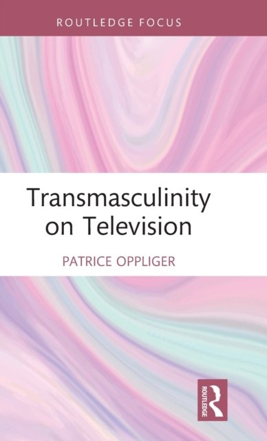 Cover for Oppliger, Patrice (Boston University, USA) · Transmasculinity on Television - Focus on Global Gender and Sexuality (Hardcover Book) (2022)
