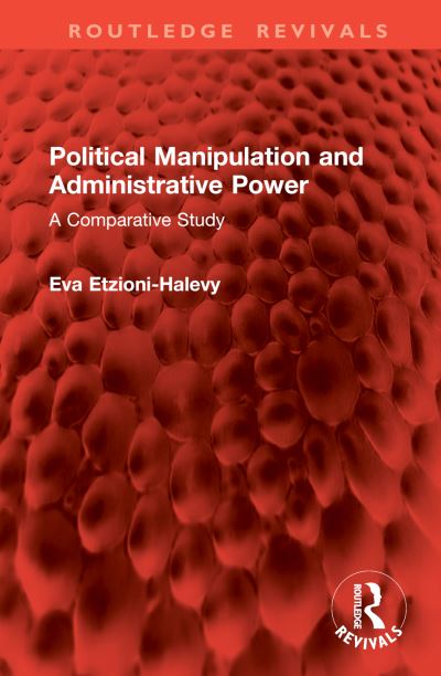 Cover for Eva Etzioni-Halevy · Political Manipulation and Administrative Power: A Comparative Study - Routledge Revivals (Gebundenes Buch) (2024)