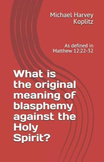 Cover for Michael Harvey Koplitz · What is the original meaning of blasphemy against the Holy Spirit? (Paperback Book) (2019)