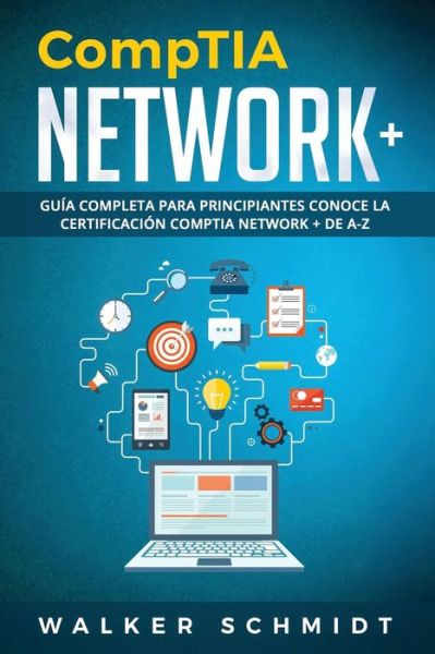 Cover for Walker Schmidt · CompTIA Network+: Guia Completa Para Principiantes Conoce La Certificacion CompTia Network + De A-Z (Libro En Espanol / CompTIA Network+ Spanish Book Version) - Comptia Network+ (Paperback Book) [Spanish edition] (2019)