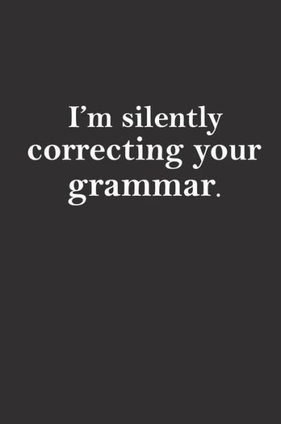 I'm silently correcting your grammar - Teacher Appreciation - Książki - Independently Published - 9781095649985 - 23 kwietnia 2019