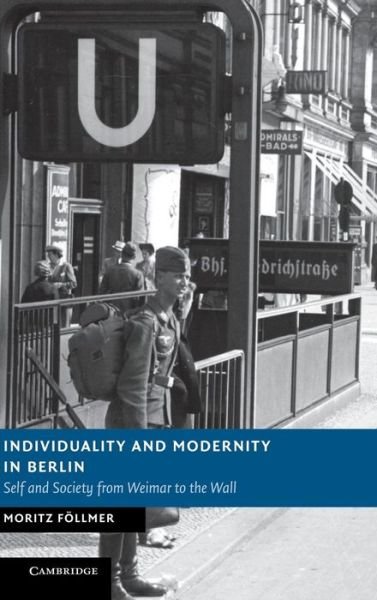 Cover for Follmer, Moritz (Universiteit van Amsterdam) · Individuality and Modernity in Berlin: Self and Society from Weimar to the Wall - New Studies in European History (Hardcover Book) (2013)