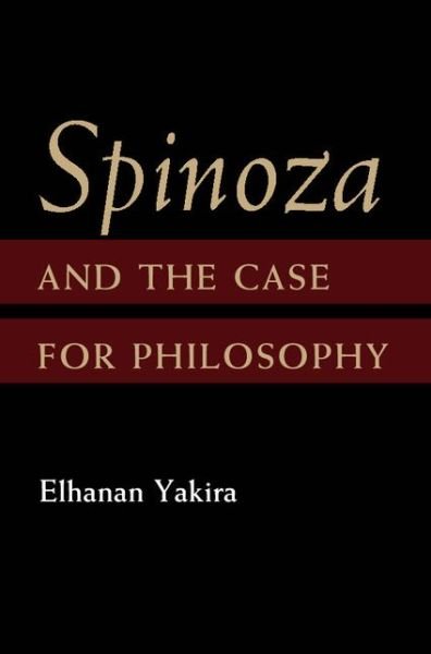Cover for Yakira, Elhanan (Hebrew University of Jerusalem) · Spinoza and the Case for Philosophy (Hardcover bog) (2014)