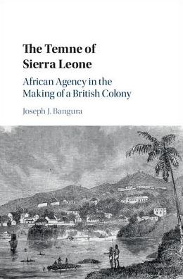 Cover for Bangura, Joseph J. (Kalamazoo College, Michigan) · The Temne of Sierra Leone: African Agency in the Making of a British Colony (Hardcover Book) (2017)